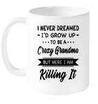 I Never dreamed grow up to be a Crazy grandma but here i am killing it white gift coffee mugs 1