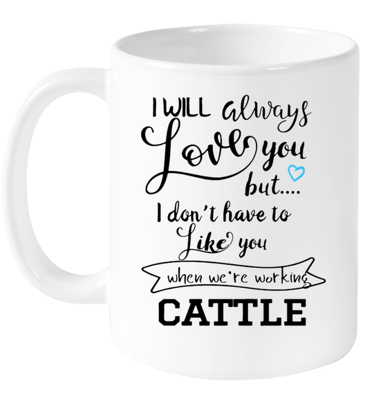 I will always love you but I don’t have to like you white coffee mugs