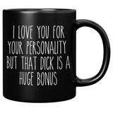 I Love You For Your Personality But That Dick Is A Huge Bonus Funny Black Coffee Mugs