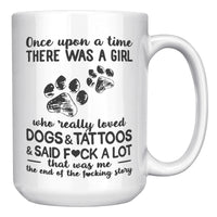 Once Upon A Time There Was A Girl Who Really Loved Dogs Tattoos Said Fuck A Lot That Me End Fucking Story White Coffee Mugs