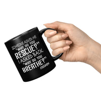Someone asked me why do you rescue, I asked back why do you breathe dog mom black coffee mugs