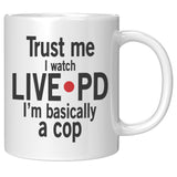 Trust me I watch live pd I'm basically a cop white coffee mugs 2