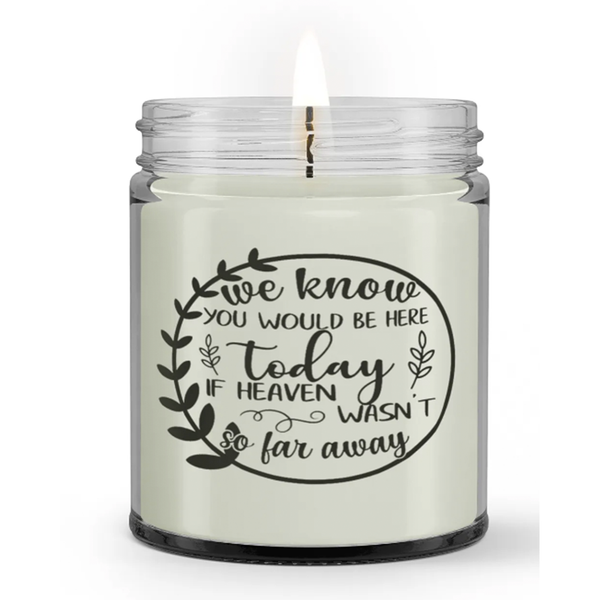 We Know You Would Be Here Today If Heaven Not So Far Away Loss Sympathy Candle