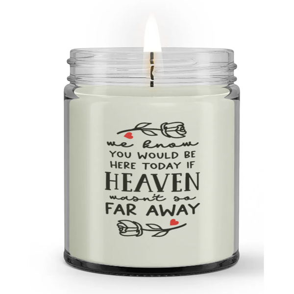 We Know You Would Be Here Today If Heaven Wasn't So Far Away Condolence Sympathy Candle