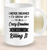 I Never dreamed grow up to be a Crazy grandma but here i am killing it white gift coffee mugs 1