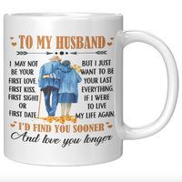 To My Husband I May Not Your First Love Kiss Sight Date But I Your Last Everything Love You Longer Old Couple White Coffee Mug