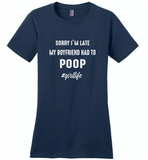 Sorry I'm late my boyfriend had to poop girl life - Distric Made Ladies Perfect Weigh Tee