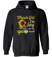 March girl I'm sorry did i roll my eyes out loud, sunflower design - Gildan Heavy Blend Hoodie