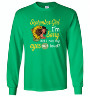 September girl I'm sorry did i roll my eyes out loud, sunflower design - Gildan Long Sleeve T-Shirt