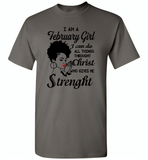 I Am A February Girl I Can Do All Things Through Christ Who Gives Me Strength - Gildan Short Sleeve T-Shirt