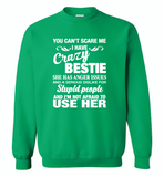 You can't scare me i have crazy bestie, anger issues, dislike stupid people, use her - Gildan Crewneck Sweatshirt