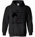 I Am A December Girl I Can Do All Things Through Christ Who Gives Me Strength - Gildan Heavy Blend Hoodie