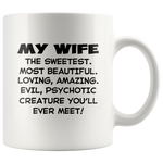 My wife the sweetest, beautiful, loving, amazing, evil, psychotic white gift coffee mug