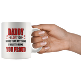 Daddy I Love You More Than Anything I Want To Make You Proud Fathers Day GIft For Dad White Coffee Mug