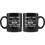 Don't try to figure me out I'm a special kind of twisted black gift coffee mug