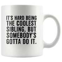 It’s Hard Being The Coolest Sibling But Somebody’s Gotta Do It White Coffee Mug
