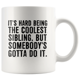 It’s Hard Being The Coolest Sibling But Somebody’s Gotta Do It White Coffee Mug