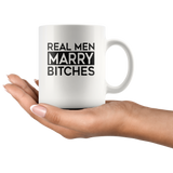 Real men marry bitches white coffee mug