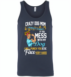 Crazy dog mom i'm beauty grace if you mess with my dog i punch in face hard - Canvas Unisex Tank