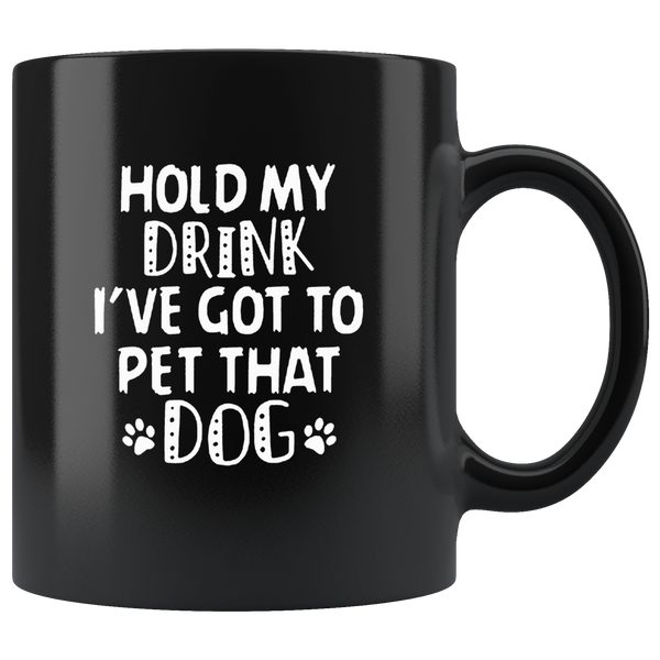 Hold my drink I've got to pet that dog black coffee mug