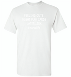 Feeling Cute Might Play Cards Later IDK Nurselife Nurse - Gildan Short Sleeve T-Shirt