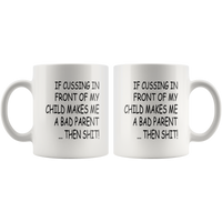 If cussing in front of my child makes me a bad parent then shit white gift coffee mug