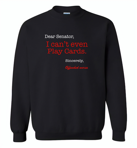 Dear Senator I Can't Even Play Cards Sincerely Offended Nurse - Gildan Crewneck Sweatshirt
