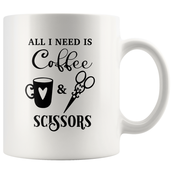 All I Need Is Coffee And Scissors Hairstylist Gift White Coffee Mug