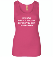 He knew about your fupa before you got underessed - Womens Jersey Tank