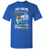 Crazy dog mom i'm beauty grace if you mess with my dog i punch in face hard - Gildan Short Sleeve T-Shirt
