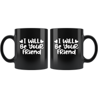 I Will Be Your Friend Black coffee mug