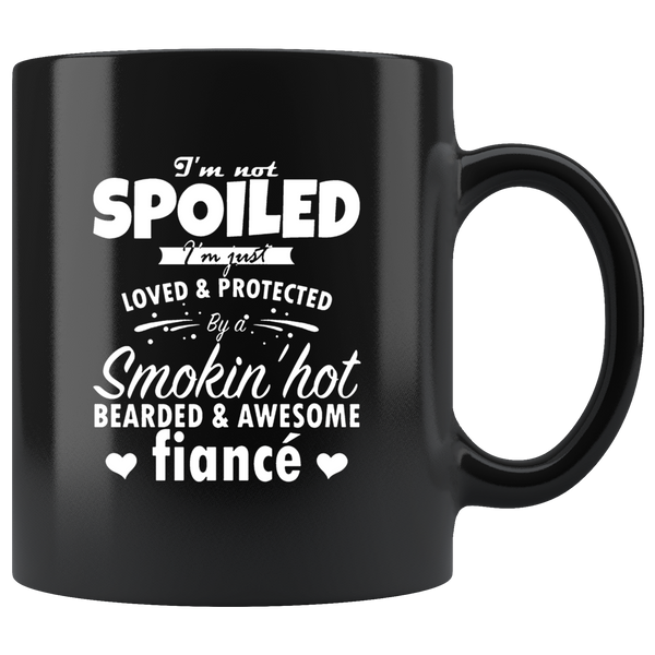 I’m Not Spoiled I’m Just Loved & Protected By A Smokin’ Hot Bearded & Awesome Fiancé Black Coffee Mug