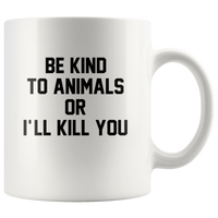 Be kind to animals or I'll kill you white coffee mug