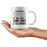 I'm not making resolutions this year, no one likes a skinny sober bitch anyway white gift coffee mug