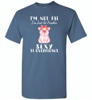 I'm not fat just so freakin sexy it overflows cute pig - Gildan Short Sleeve T-Shirt