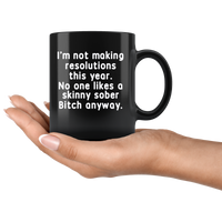 I'm not making resolutions this year, no one likes a skinny sober Bitch anyway black gift coffee mug