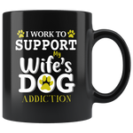 I work to support my wife's dog addiction black gift coffee mug