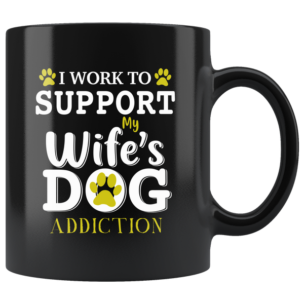 I work to support my wife's dog addiction black gift coffee mug