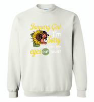 January girl I'm sorry did i roll my eyes out loud, sunflower design - Gildan Crewneck Sweatshirt