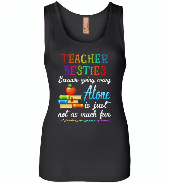 Teacher Besties Because Going Crazy Alone Is Just Not As Much Fun - Womens Jersey Tank