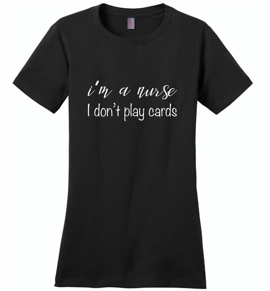 I'm a nurse i don't play cards - Distric Made Ladies Perfect Weigh Tee
