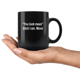 You look mean bitch I am move black coffee mug