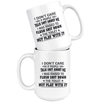 I Don't Care If People Talk Shit About Me Raised To Flush Shit Down The Toilet Not Play With It White Coffee Mug