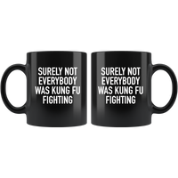 Surely Not Everybody Was Kung Fu Fighting Black Coffee Mug