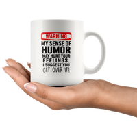 Warning My Sense Of Humor May Hurt Your Feelings I Suggest You Get Over It White Coffee Mug