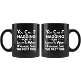 You Call It Nagging I Call It Listen To What I Fucking Said The First Time Black Coffee Mug