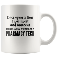 Once upon a time I was sweet and innocent then started working as a pharmacy tech white coffee mug
