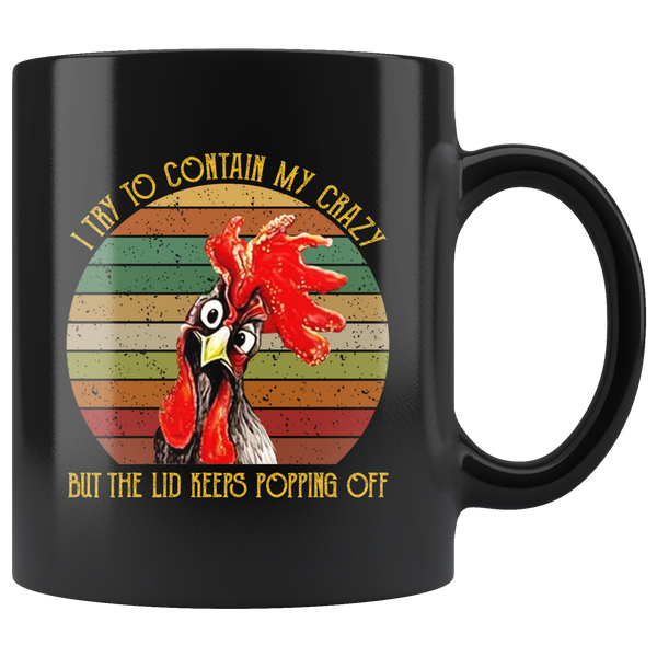 Chicken I try to contain my crazy but the lid keeps popping off gift black coffee mug