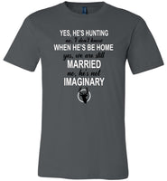 Yes, he's hunting he'll be home married imaginary T shirt