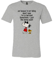 Not talking doesn't mean bad mood, just quiet snoppy T-shirt